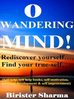 cover image of O Wandering Mind! (Rediscover Yourself....Find Your True-Self...)....Helps You to Re-Discover Your Self-Esteem,Self-Believe,Self-Confidence,Self-Reliance,Courage,Dreams,Happiness & Success.